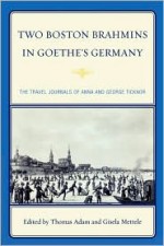 Two Boston Brahmins in Goethe's Germany: The Travel Journals of Anna and George Ticknor - Thomas Adam