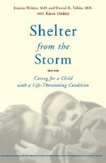 Shelter From The Storm: Caring For A Child With A Life-threatening Condition - Joanne M. Hilden, Karen Lindsey, Daniel R. Tobin, Daniel Tobin