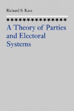 A Theory of Parties and Electoral Systems - Richard S. Katz