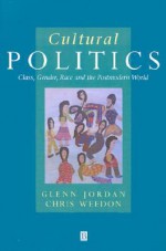 Cultural Politics: Class, Gender, Race and the Postmodern World - Glenn Jordan, Chris Weedon