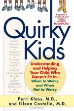 Quirky Kids: Understanding and Helping Your Child Who Doesn't Fit In- When to Worry and When Not to Worry - Eileen Costello