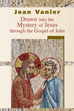 Drawn into the Mystery of Jesus through the Gospel of John - Jean Vanier
