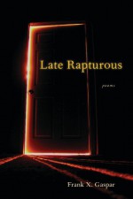 Late Rapturous - Frank X. Gaspar