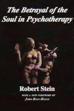 Betrayal of the Soul in Pyschotherapy - Murray Stein, John Ryan Haule