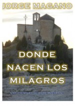 DONDE NACEN LOS MILAGROS (Aventuras de Jaime Azcárate) (Spanish Edition) - Jorge Magano