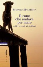 Il cane che andava per mare e altri eccentrici siciliani - Stefano Malatesta