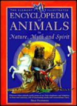 The Element Illustrated Encyclopedia of Animals in Nature, Myth & Spirit - Fran Pickering