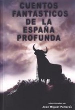 Cuentos Fantásticos de la España Profunda - José Miguel Pallarés, Daniel Mares, Ramón Muñoz Carreño, Elia Barceló, Javier Cuevas, José María Faraldo, Eugenio Sánchez Arrate, Alejandro Gonzálvez