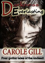 Darkness Everlasting: 4 Gothic Undead tales - Carole Gill