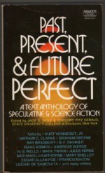 Past, Present, & Future Perfect: A Text Anthology of Speculative & Science Fiction - Plato, Samuel Butler, Graham Greene, Mark Twain, H.G. Wells, Arthur C. Clarke, Thomas More, Voltaire, E.B. White, Nathaniel Hawthorne, John Brunner, Cyrano de Bergerac, Francis Bacon, Jules Verne, Ambrose Bierce, Poul Anderson, Clifford D. Simak, B.F. Skinner, Edward Bella