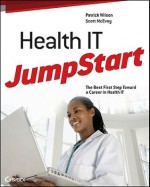 Health IT JumpStart: The Best First Step Toward an IT Career in Health Information Technology - Patrick Wilson, Scott McEvoy