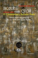 Bones That Crow: An Anthology of Burmese Poetry. Edited by James Byrne and Ko Ko Thett - James Byrne