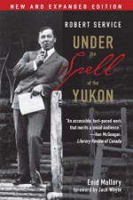 Robert Service: Under the Spell of the Yukon - Enid Mallory, Jack Whyte