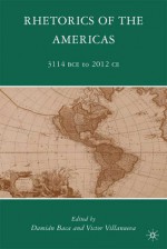 Rhetorics of the Americas: 3114 BCE to 2012 CE - Damian Baca, Victor Villanueva