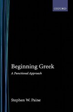 Beginning Greek: A Functional Approach - Stephen W. Paine