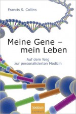 Meine Gene - Mein Leben: Auf Dem Weg Zur Personalisierten Medizin - Francis S. Collins, Lothar Seidler