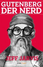 Gutenberg der Nerd (Kindle Single) (German Edition) - Jeff Jarvis, Friederike Moldenhauer