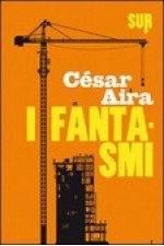 I fantasmi - César Aira, Raul Schenardi