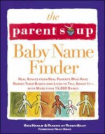 The Parent Soup Baby Name Finder: Real Advice from Real Parents Who Have Named Their Babies and Lived to Tell about It.. - Kate Hanley, Nancy Evans