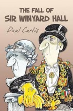 The Fall of Sir Winyard Hall - Paul Curtis