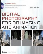 Digital Photography for 3D Imaging and Animation [With CD-ROM] - Dan Ablan