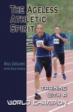 The Ageless Athletic Spirit (Training With A World Champion) - Bill Collins, Rick Riddle