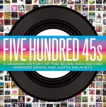 Five Hundred 45s: A Graphic History of the Seven-Inch Record - Spencer Drate, Judith Salavetz