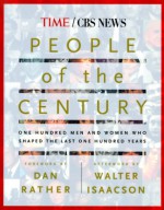 People of the Century: One Hundred Men & Women Who Shaped the Last One Hundred Years - Walter Isaacson, Dan Rather