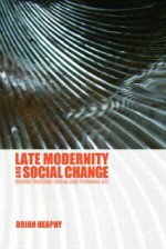 Late Modernity and Social Change: Reconstructing Social and Personal Life - Brian Heaphy, Jane Franklin