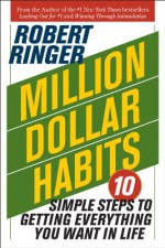 Million Dollar Habits: 10 Simple Steps to Getting Everything You Want in - Robert Ringer