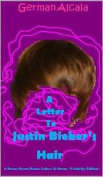 A Letter To Justin Bieber's Hair - German Alcala