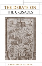 The Debate on the Crusades, 1099-2010 - Christopher Tyerman