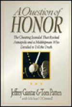 A Question of Honor: The Cheating Scandal That Rocked Annapolis and a Midshipman Who Decided to Tell the Truth - Jeffrey Gantar, Michael O'Donnell