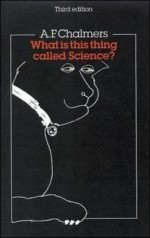 What Is This Thing Called Science? - Alan F. Chalmers