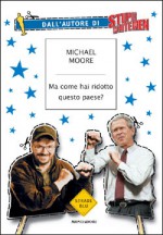 Ma come hai ridotto questo paese? - Michael Moore, Katia Bagnoli, Valentina Guani, Silvia Rota Sperti