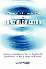 When It's Time to Call the Funeral Director - Garth Wright