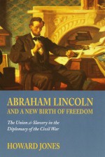 Abraham Lincoln and a New Birth of Freedom: The Union and Slavery in the Diplomacy of the Civil War - Howard Jones