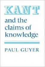 Kant and the Claims of Knowledge - Paul Guyer