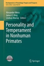 Personality and Temperament in Nonhuman Primates (Developments in Primatology: Progress and Prospects) - Alexander Weiss, James E. King, Lindsay Murray