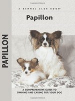 Papillon: A Comprehensive Guide to Owning and Caring For Your Dog (A Kennel Club Book) - F. Michael Truex, Renee Low, Isabelle Francais, Carol Ann Johnson