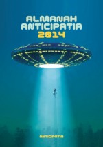 Almanahul Anticipatia 2014 - Valentin Nicolau, Iain Banks, George Anania, Sebastian A. Corn, Frederik Pohl, Oliviu Craznic, Ken Liu, Dănuţ Ungureanu