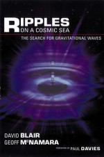 Ripples On A Cosmic Sea: The Search For Gravitational Waves - David G. Blair, Geoff McNamara