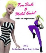 From Barbie to Mortal Kombat: Gender and Computer Games - Justine Cassell, Henry Jenkins