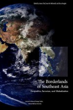 The Borderlands of Southeast Asia: Geopolitics, Terrorism, and Globalization - National Defense University Press, James Clad, Sean M. McDonald