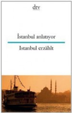 Istanbul anlatiyor/Istanbul erzählt: - Wolfgang Riemann, Gaye Boralıoğlu, Orhan Kemal, Şebnem İşigüzel, Orhan Duru, Stella Acıman, Tezer Özlü, Erendiz Atasü