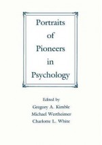 Portraits of Pioneers in Psychology - Gregory A Kimble, Michael Wertheimer, Charlotte White