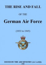 The Rise and Fall of the German Air Force (RAF at War) - Air Ministry, Andrew Stone