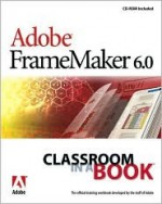 Adobe FrameMaker 6.0 Classroom in a Book [With CDROM] - Adobe, Becky Swanson