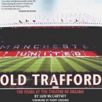 Old Trafford: 100 Years of the Theatre of Dreams - Iain McCartney