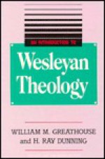 An Introduction to Wesleyan Theology - William M. Greathouse, H. Ray Dunning